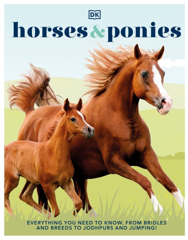 horses and ponies, everything you need to know, from bridles and breeds to jodhpurs and jumping! dorling kindersley